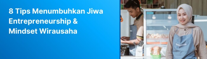 8 Tips Menumbuhkan Jiwa Entrepreneurship & Mindset Wirausaha