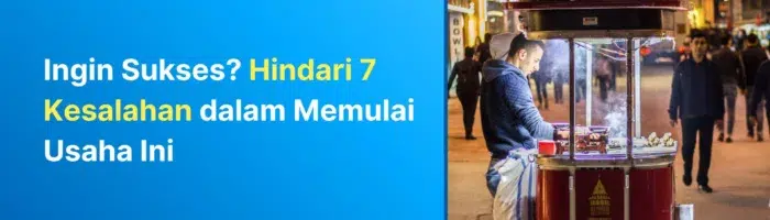 Ingin Sukses Hindari 7 Kesalahan dalam Memulai Usaha Ini