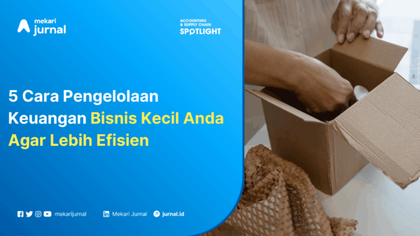 5 Cara Pengelolaan Keuangan Bisnis Kecil Anda Agar Lebih Efisien