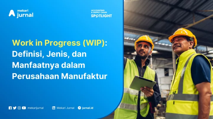 Work in Progress (WIP): Definisi, Jenis, dan Manfaatnya dalam Perusahaan Manufaktur