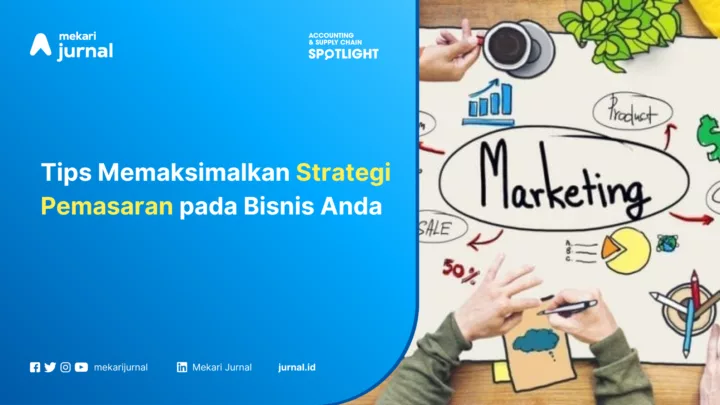 Tips Memaksimalkan Strategi Pemasaran pada Bisnis Anda
