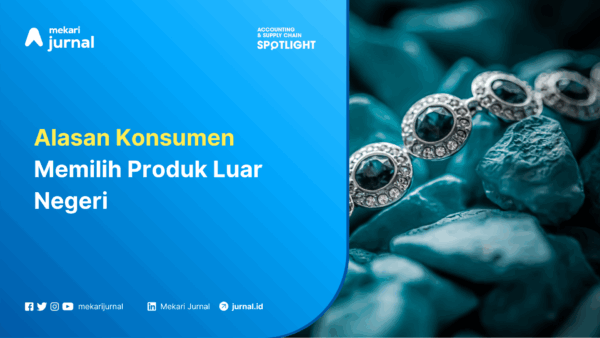 Alasan Konsumen Memilih Produk Luar Negeri