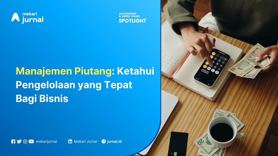 Manajemen Piutang Ketahui Pengelolaan yang Tepat Bagi Bisnis