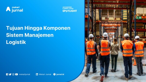 Tujuan Hingga Komponen Sistem Manajemen Logistik