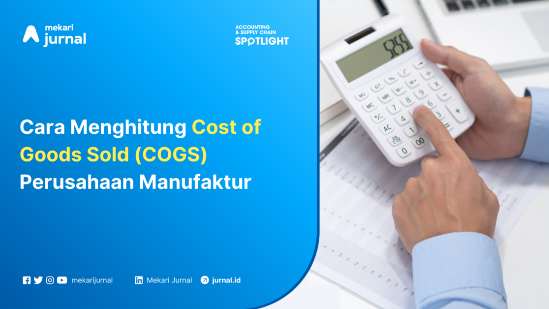 Mekari Jurnal - Cara Menghitung Cost of Goods Sold (COGS)  Perusahaan Manufaktur