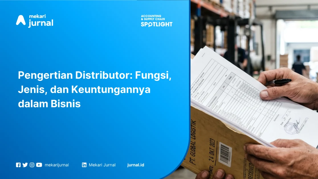 Pengertian Distributor Fungsi, Jenis, dan Keuntungannya dalam Bisnis