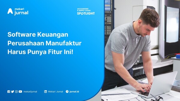 Software Keuangan Perusahaan Manufaktur Harus Punya Fitur Ini!