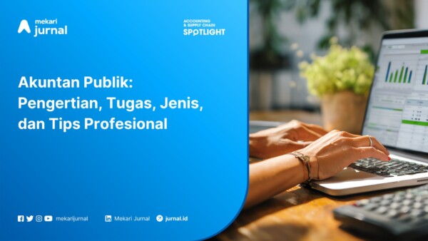 Pengertian, Tugas, Jenis, dan Tips Profesional Untuk Akuntan Publik