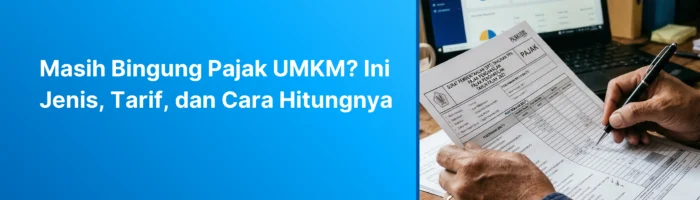 Masih Bingung Pajak UMKM Ini Jenis, Tarif, dan Cara Hitungnya