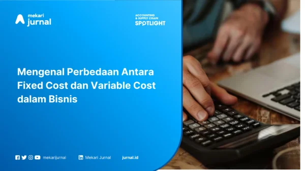 Mengenal Perbedaan Antara Fixed Cost dan Variable Cost dalam Bisnis