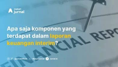 Laporan Keuangan Interim: Pengertian, Komponen, dan Manfaat