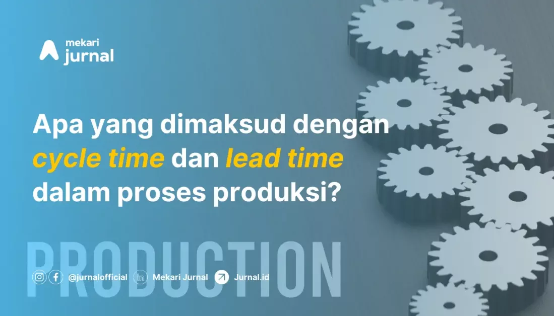 Cycle Time dan Lead Time dalam Produksi: Pengertian, Perhitungan, Perbedaan, dan Perannya