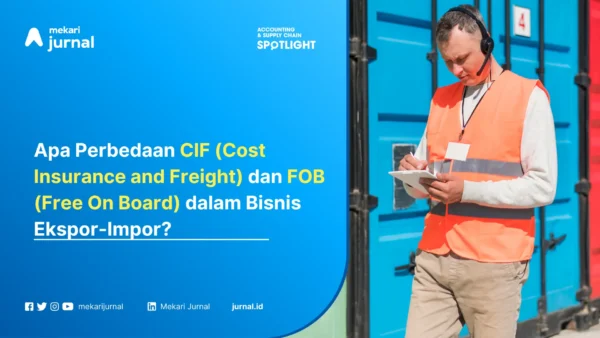 Apa Perbedaan CIF (Cost Insurance and Freight) dan FOB (Free On Board) dalam Bisnis Ekspor-Impor?