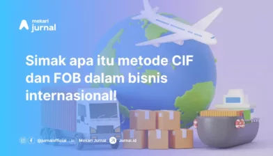 Apa Perbedaan CIF (Cost Insurance and Freight) dan FOB (Free On Board) dalam Bisnis Ekspor-Impor?