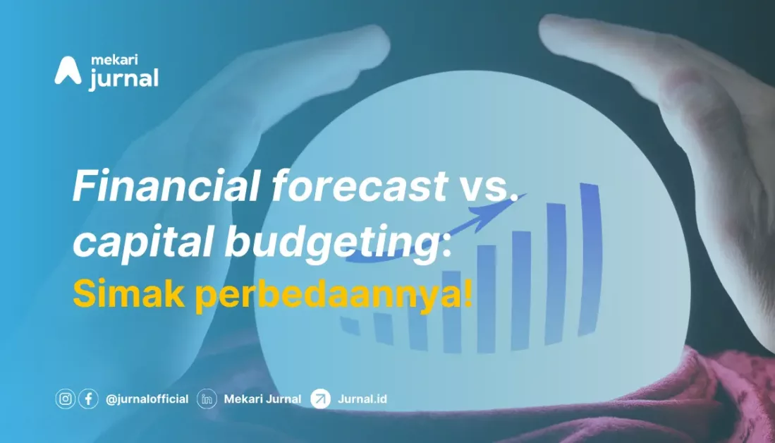 Financial Forecasting: Manfaat, Metode, dan Perbedaannya dengan Capital Budgeting