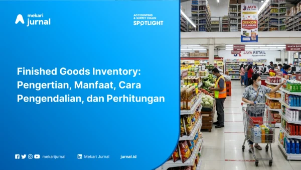 Finished Goods Inventory: Pengertian, Manfaat, Cara Pengendalian, dan Perhitungan