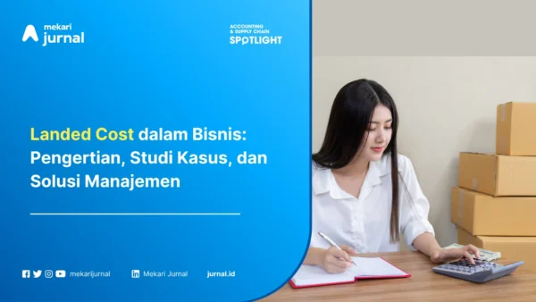 Landed Cost dalam Bisnis: Pengertian, Studi Kasus, dan Solusi Manajemen