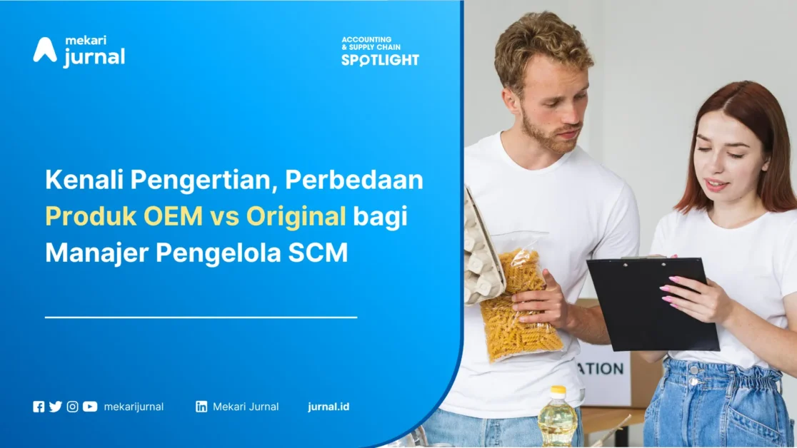 Kenali Pengertian, Perbedaan Produk OEM vs Original bagi Manajer Pengelola SCM