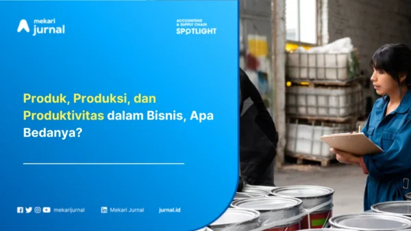 Produk, Produksi, dan Produktivitas dalam Bisnis, Apa Bedanya?
