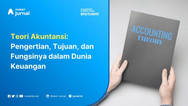 Teori Akuntansi Pengertian, Tujuan, dan Fungsinya dalam Dunia Keuangan