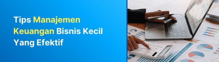 Tips Manajemen Keuangan Bisnis Kecil Yang Efektif