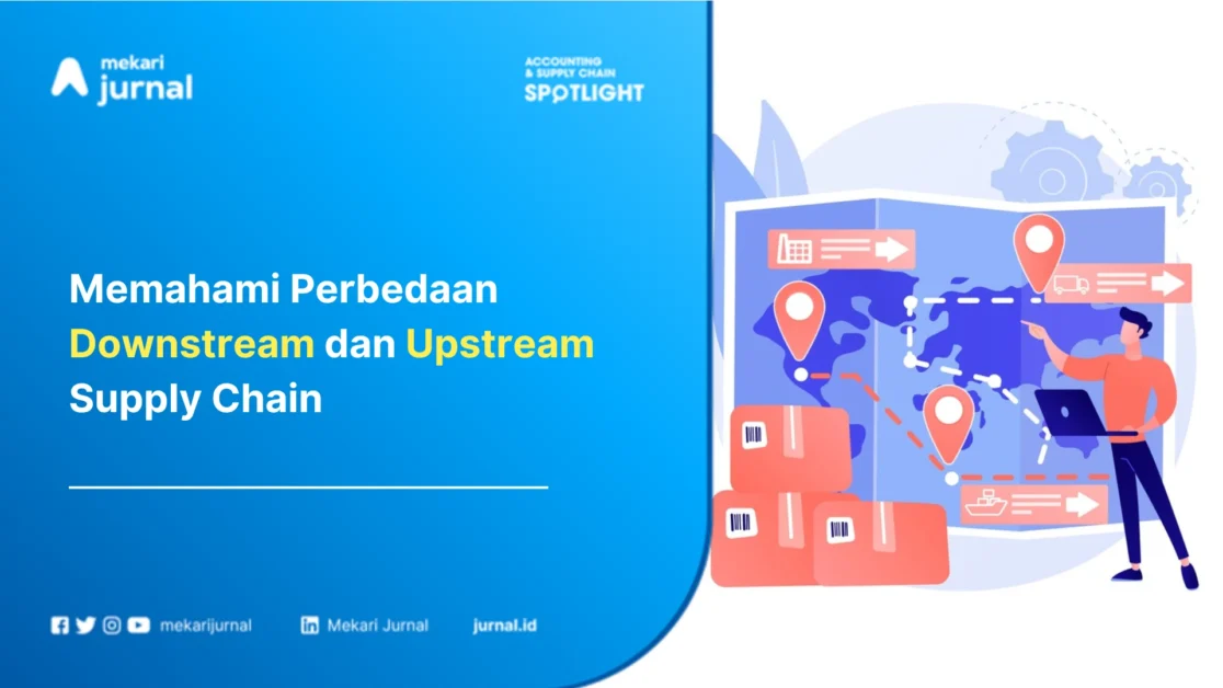 Memahami Perbedaan Downstream dan Upstream Supply Chain