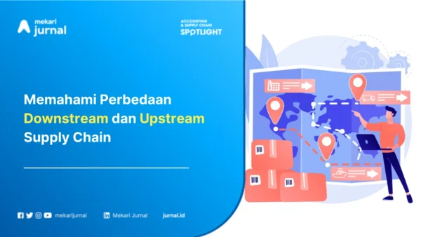 Memahami Perbedaan Downstream dan Upstream Supply Chain