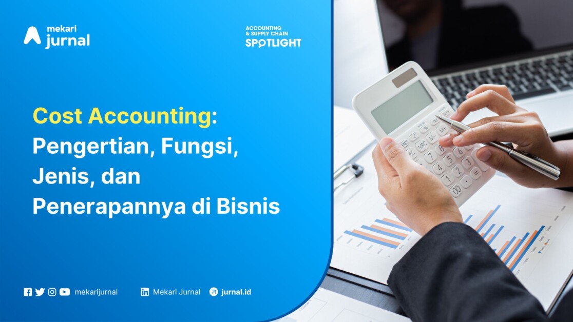 Cost Accounting Pengertian, Fungsi, Jenis, dan Penerapannya di Bisnis