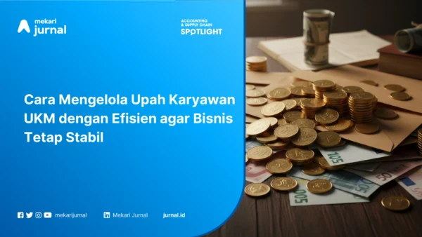 Cara Mengelola Upah Karyawan UKM dengan Efisien agar Bisnis Tetap Stabil