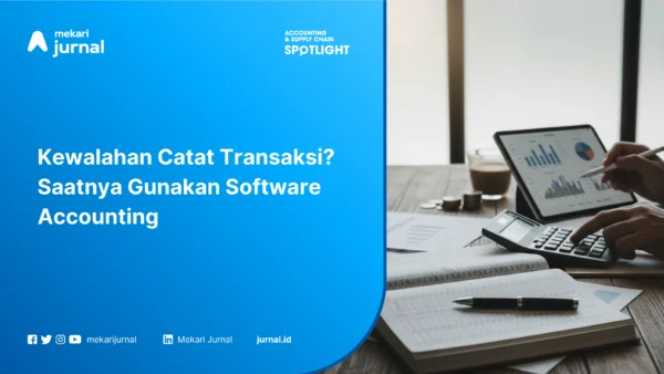 Kewalahan Catat Transaksi Saatnya Gunakan Software Accounting