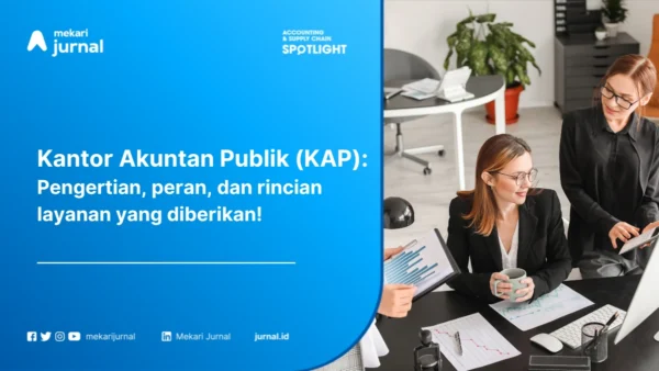 Kantor Akuntan Publik (KAP): Pengertian, Fungsi, Layanan Jasa, dan Manfaat untuk Bisnis