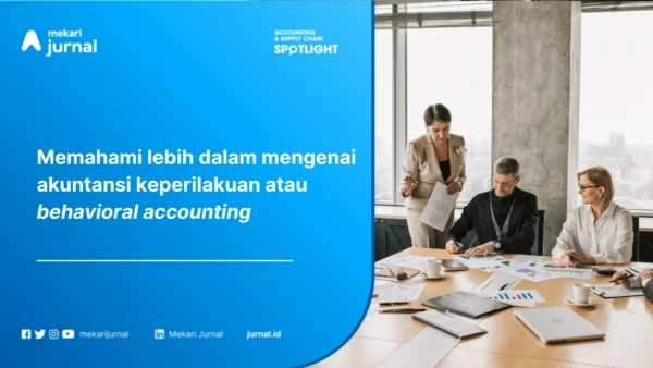 Akuntansi Keperilakuan: Pengertian, Ruang Lingkup, Aspek dan Contoh Penerapannya dalam Bisnis