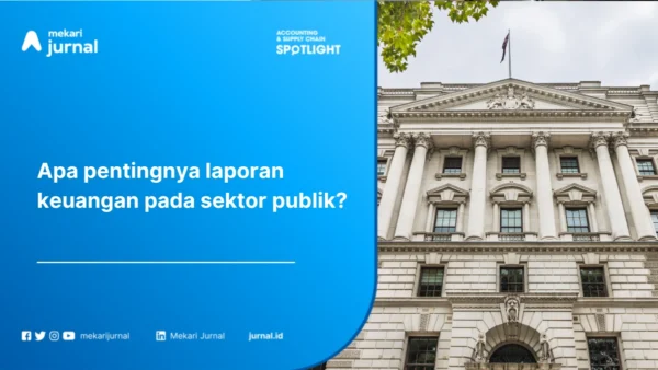 Laporan Keuangan Sektor Publik: Definisi, Perbedaan dengan Laporan Keuangan Lain