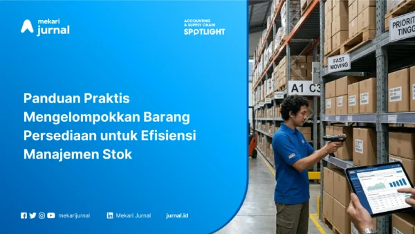 Panduan Praktis Mengelompokkan Barang Persediaan untuk Efisiensi Manajemen Stok