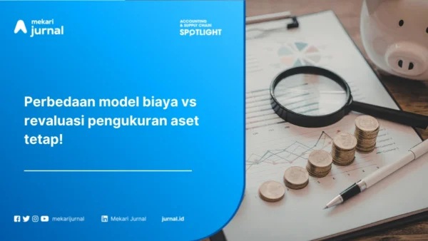 Model Biaya vs Revaluasi Aset Tetap: Perbedaan, Kelebihan, Kekurangan, dan Kapan Digunakan