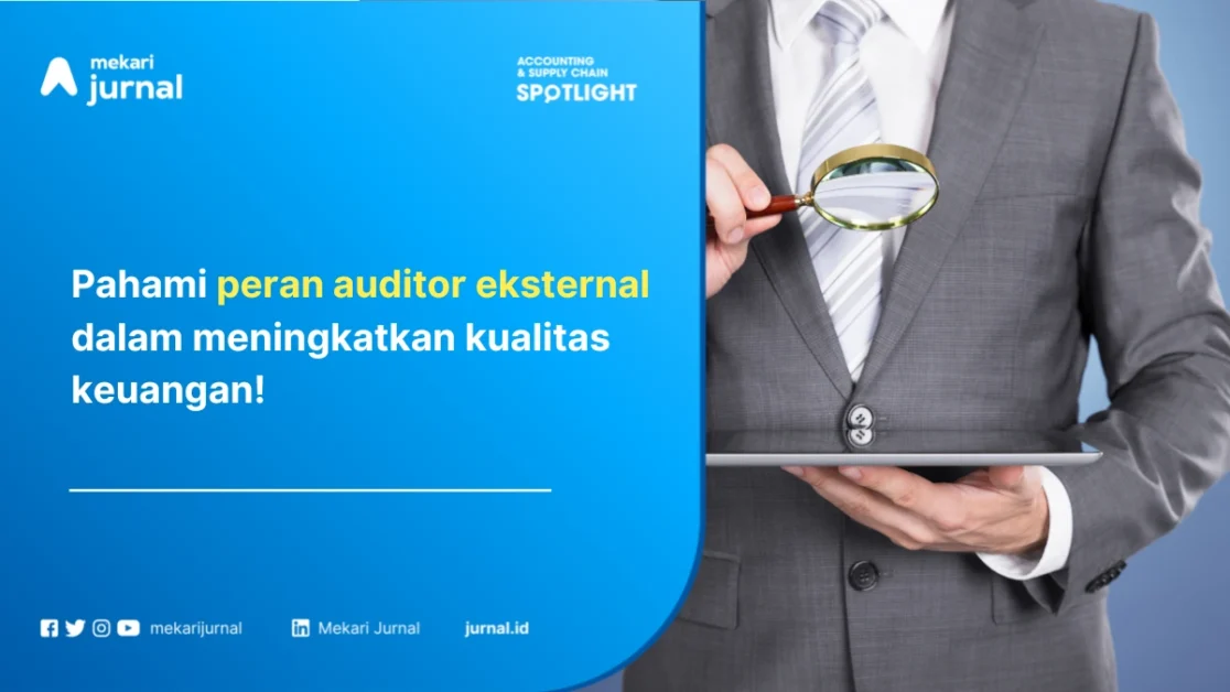 Auditor Eksternal: Pengertian, Tujuan, Peran, dan Manfaat Menggunakan Jasanya