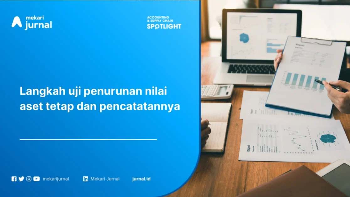 Uji Penurunan Nilai Aset Tetap: Pengertian, Indikasi, Langkah Uji, dan Contoh Pencatatannya