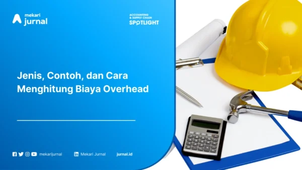 Biaya Overhead: Pengertian, Jenis, Contoh, dan Cara Menghitungnya