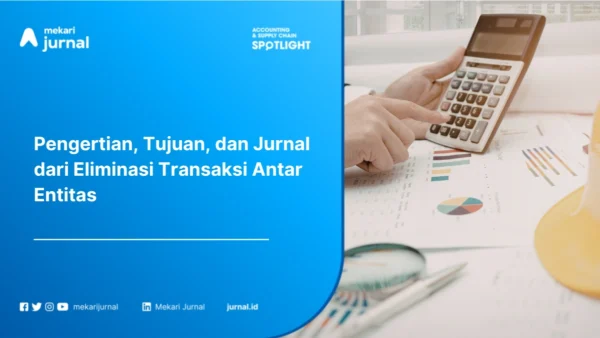 Eliminasi Transaksi Antar Entitas Pengertian, Tujuan, Jurnal, dan Contoh dalam Konsolidasi