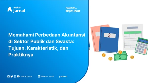 Memahami Perbedaan Akuntansi di Sektor Publik dan Swasta: Tujuan, Karakteristik, dan Praktiknya