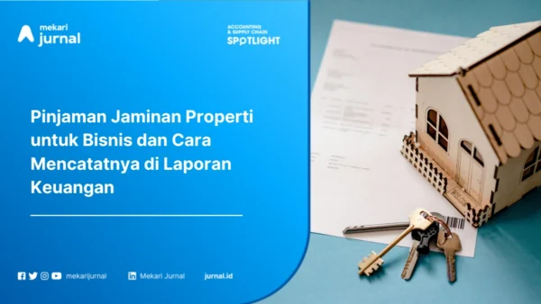 Pinjaman Jaminan Properti untuk Bisnis Cara Mencatatnya di Laporan Keuangan