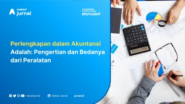 Perlengkapan dalam Akuntansi Adalah Pengertian dan Bedanya dari Peralatan