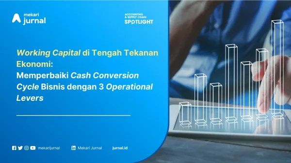 Working Capital di Tengah Tekanan: Operational Levers Mana yang Benar-Benar Memperbaiki Cash Conversion?