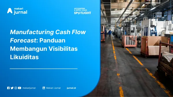 Manufacturing Cash Flow Forecast Mengubah Rencana Produksi Menjadi Visibilitas Likuiditas